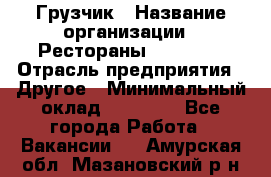 Грузчик › Название организации ­ Рестораны «Hadson» › Отрасль предприятия ­ Другое › Минимальный оклад ­ 15 000 - Все города Работа » Вакансии   . Амурская обл.,Мазановский р-н